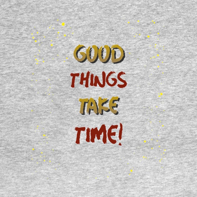 Good things take time by Rc tees